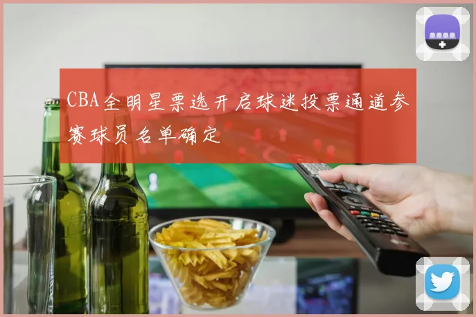 CBA全明星票选开启球迷投票通道参赛球员名单确定