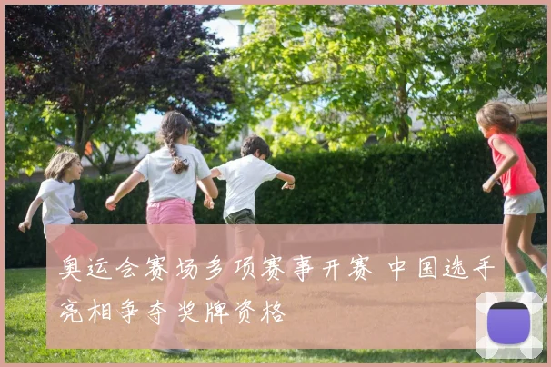 奥运会赛场多项赛事开赛 中国选手亮相争夺奖牌资格