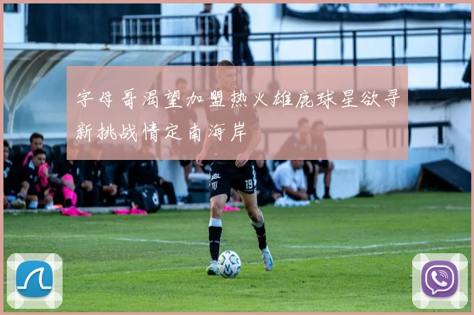 字母哥渴望加盟热火雄鹿球星欲寻新挑战情定南海岸