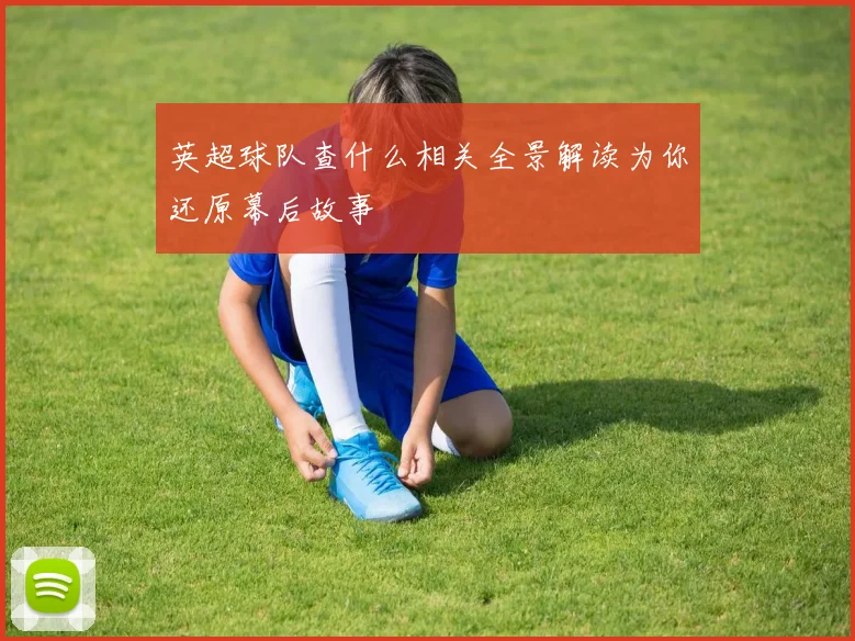 英超球队查什么相关全景解读为你还原幕后故事